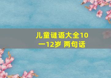 儿童谜语大全10一12岁 两句话